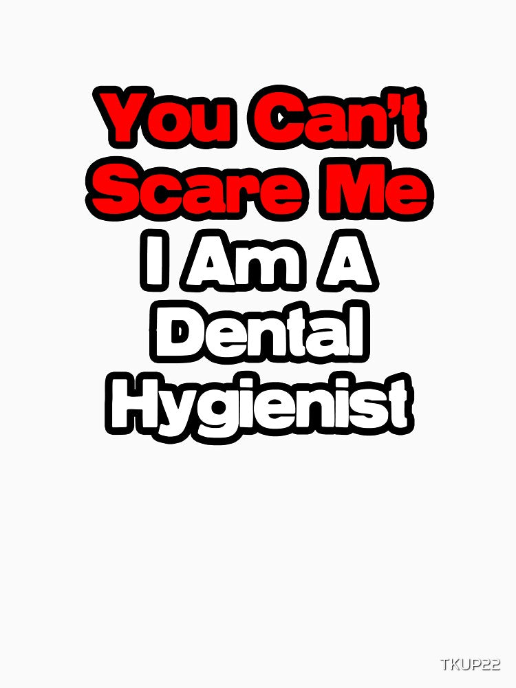 You Can't Scare Me, I Am A Dental Hygienist by TKUP22
