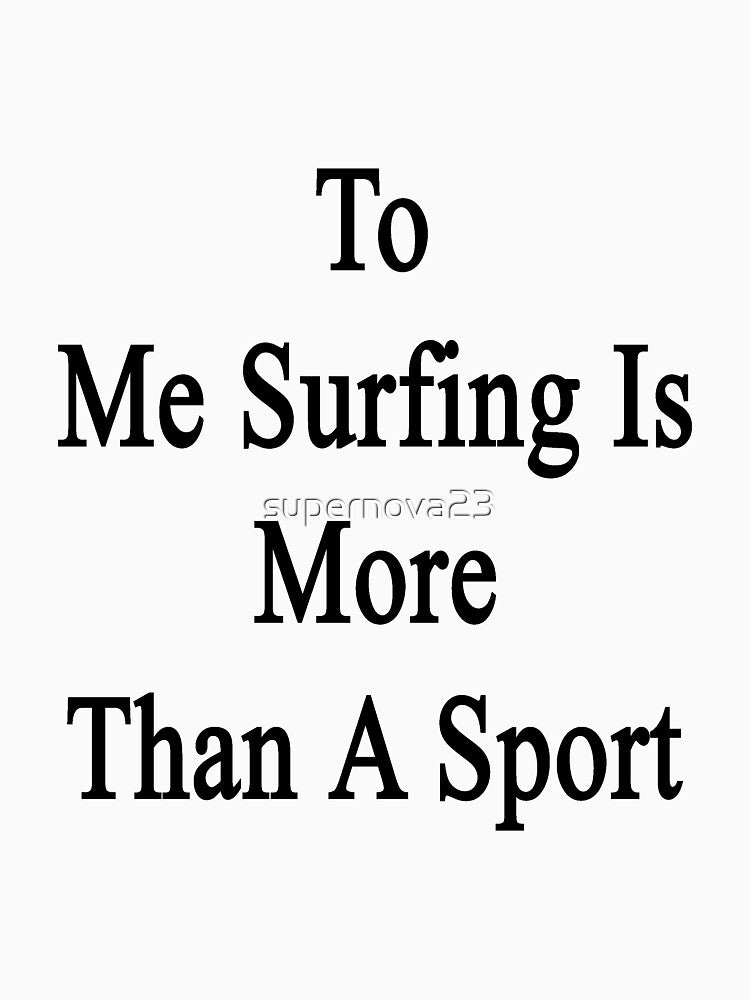 To Me Surfing Is More Than A Sport by supernova23