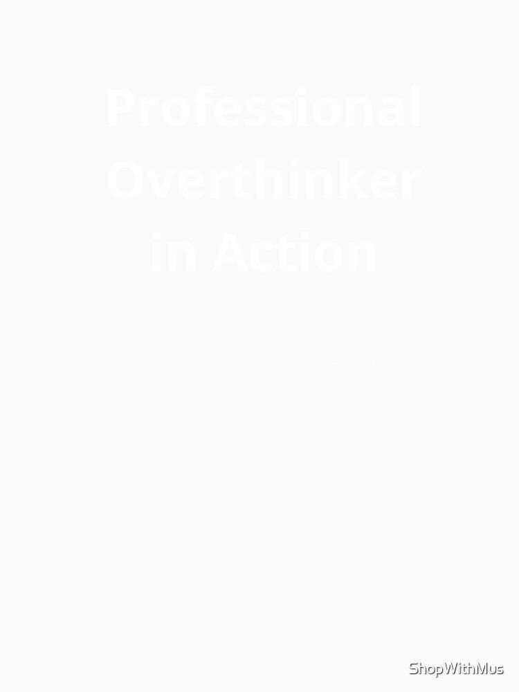 Professional Overthinker in Action by ShopWithMus