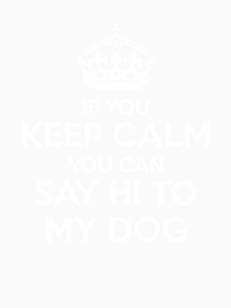 If You KEEP CALM You Can Say Hi To My Dog - The Basic Tee by LegendaryLGBT