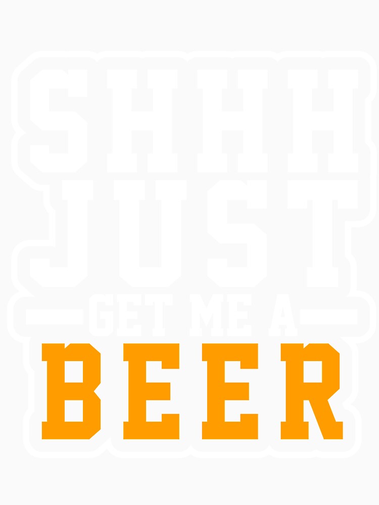 Shh Just Get Me A Beer T-Shirt for Men and Women by AllStarMerch