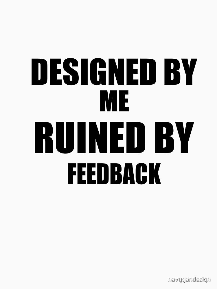 Designed By Me Ruined By Feedback – Funny Graphic Designer Gift Client Humor by navygandesign