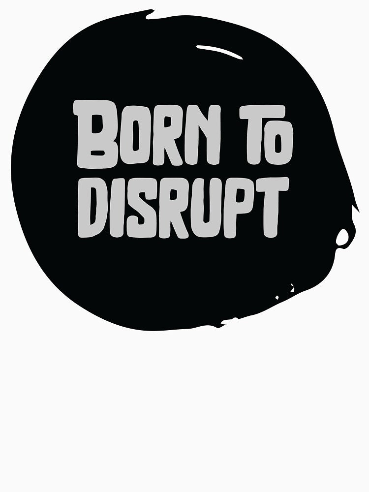 Born to Disrupt by movesdesigns