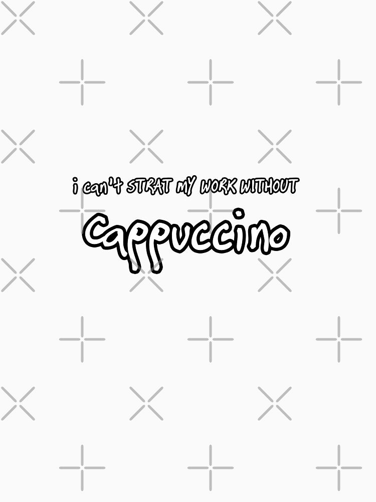 iSalem I can't start my work without Cappuccino logo funny Gift, T-shirt, Tee by iSalem