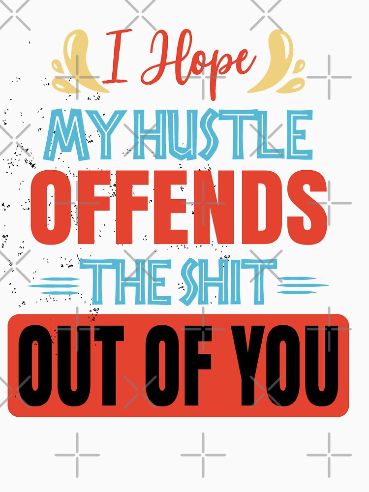 I hope my hustle offends the shit out of you by Emotionville
