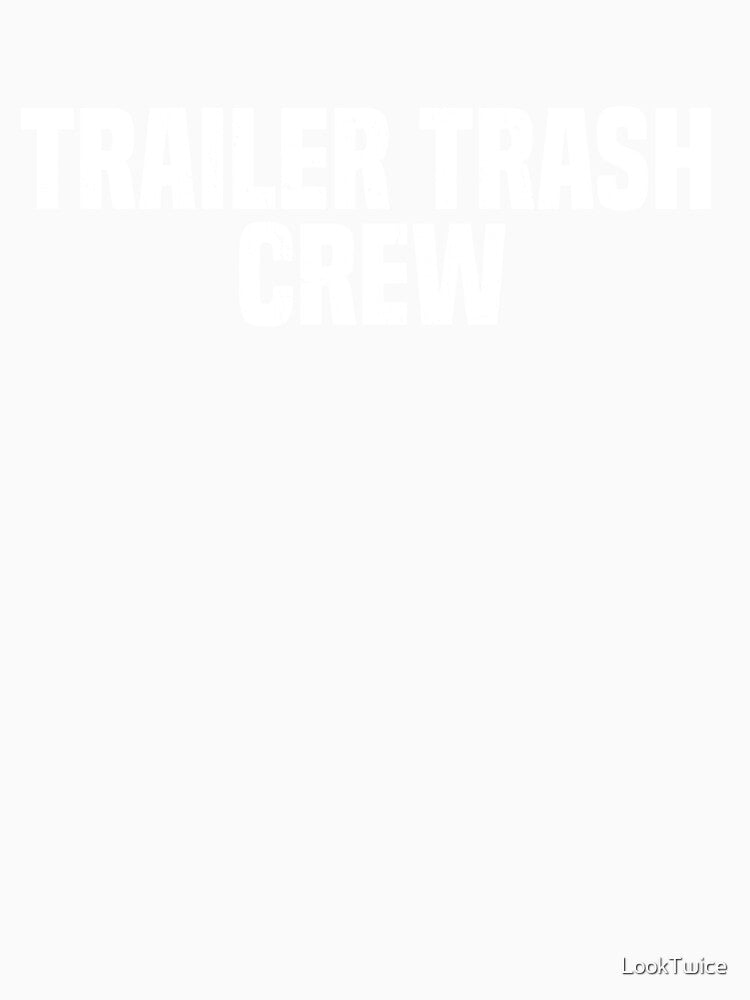 Trailer Trash Crew Redneck Funny Gag Joke T-Shirt by LookTwice