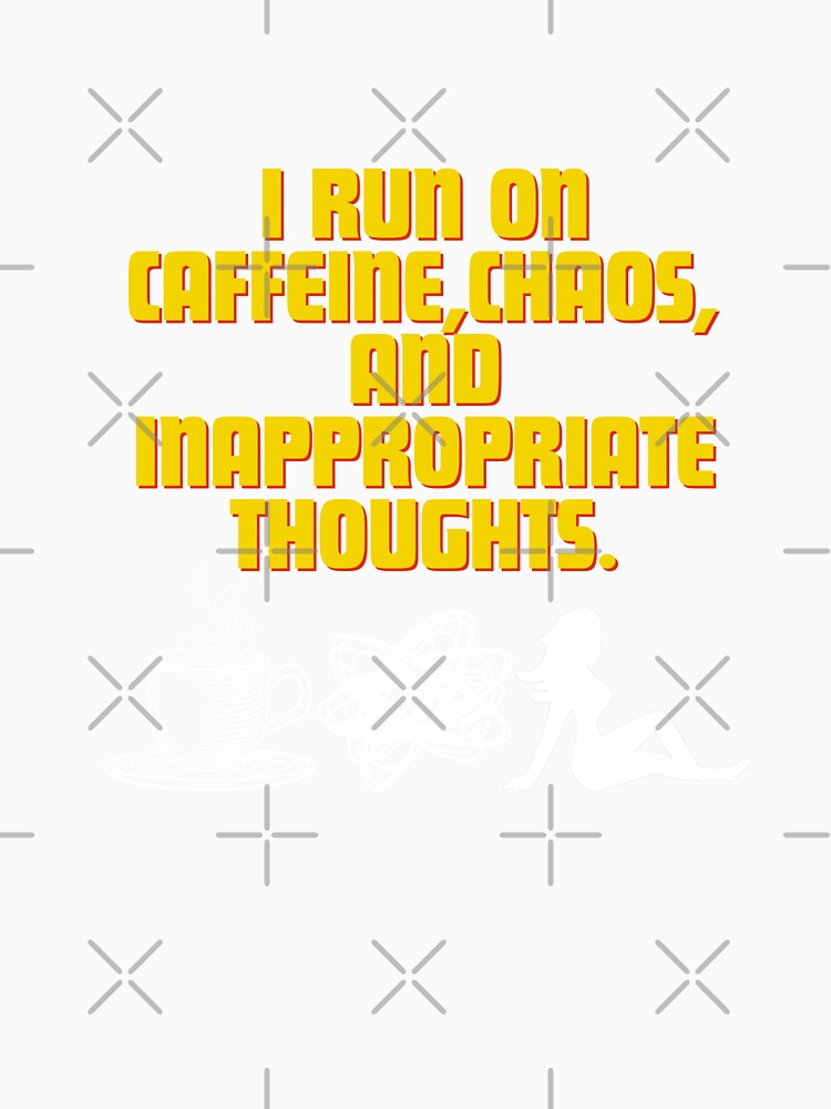 I run on caffeine, chaos, and inappropriate thoughts by Reichcorp