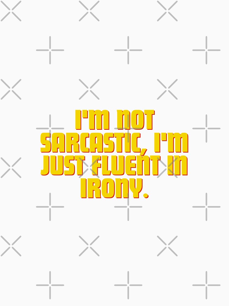 I'm not sarcastic, I'm just fluent in irony. by Reichcorp