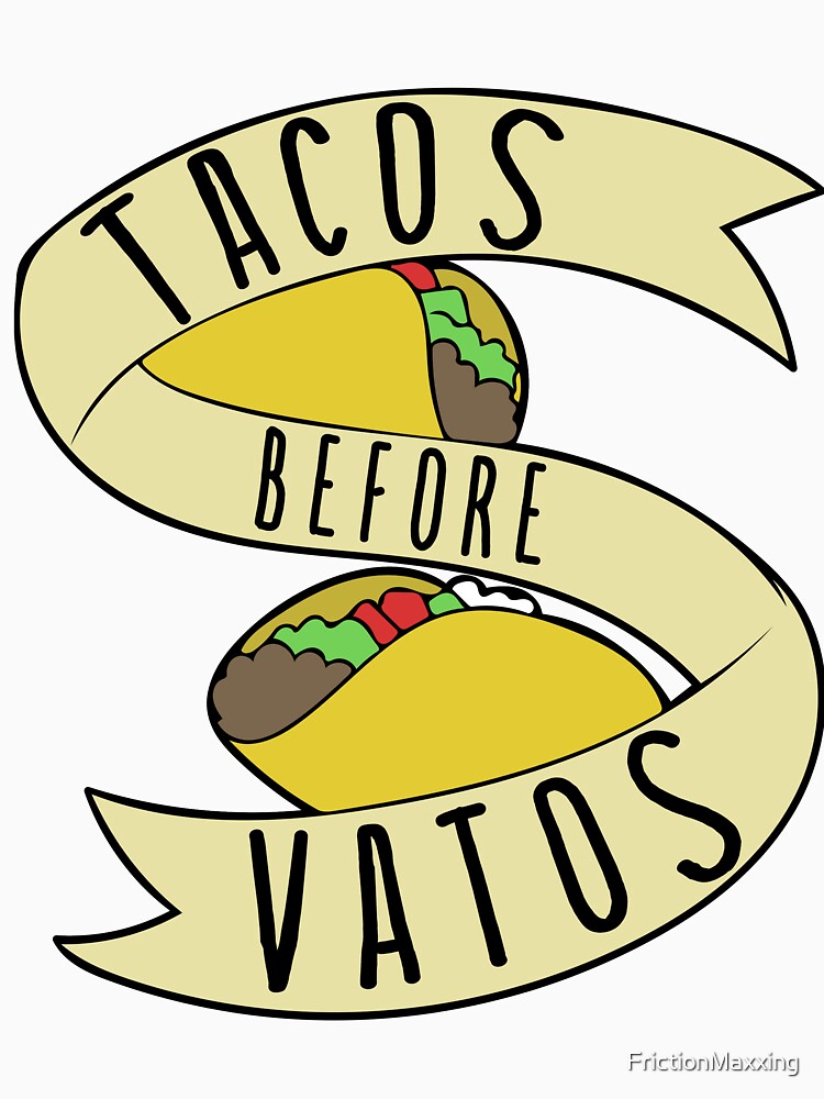 Tacos before Vatos by FrictionMaxxing