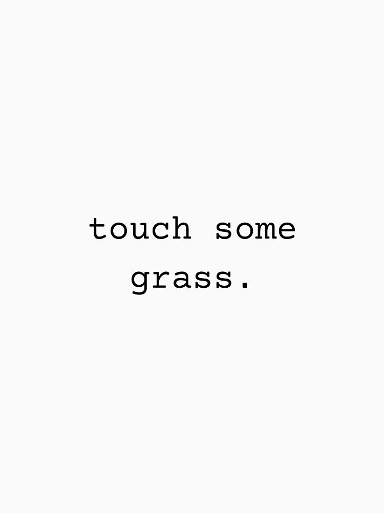 go outside and touch some grass by tree-huggrs