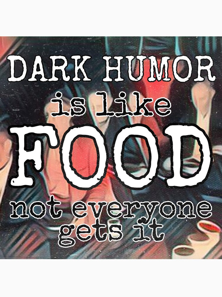 Dark humor is like food not everyone gets it by Gordon Nelson