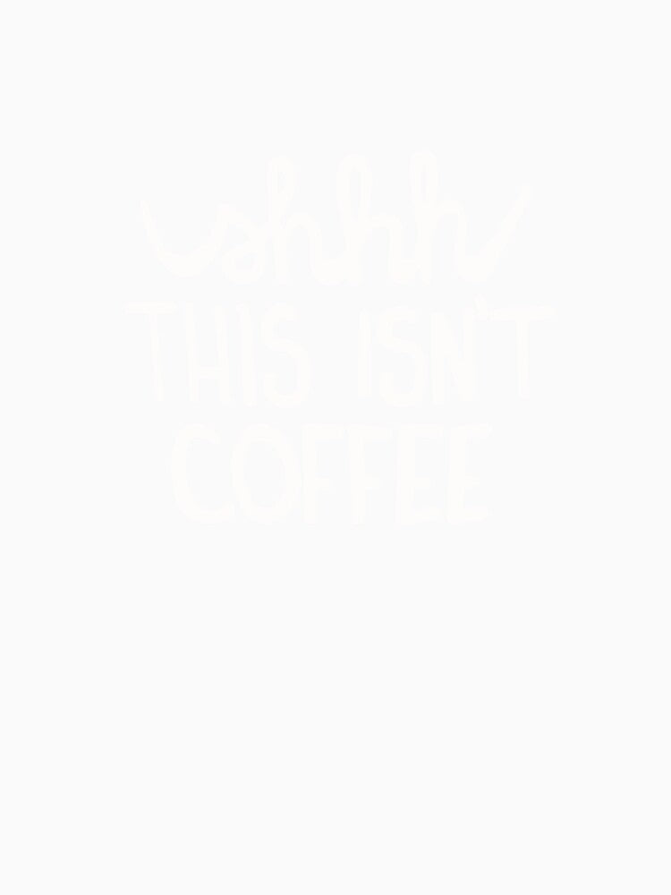 Shhh This Isn’t Coffee Teacher Employee Coworker Funny Office Drinking Shirt by Dwebster27
