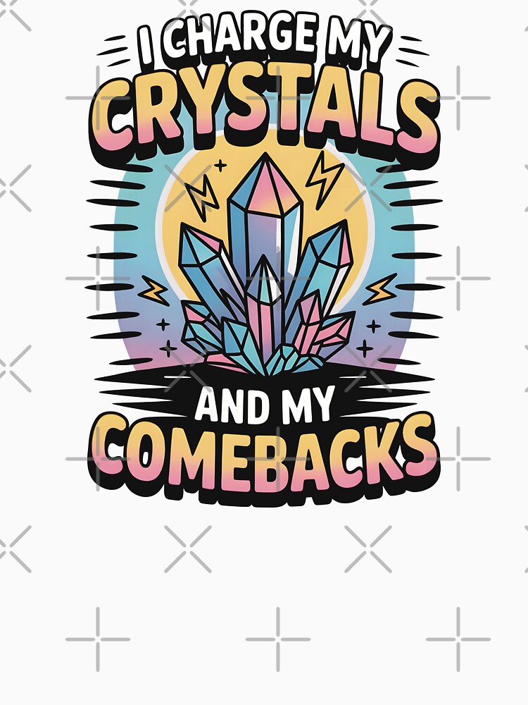 I Charge My Crystals And My Comebacks by CrypticHMystic