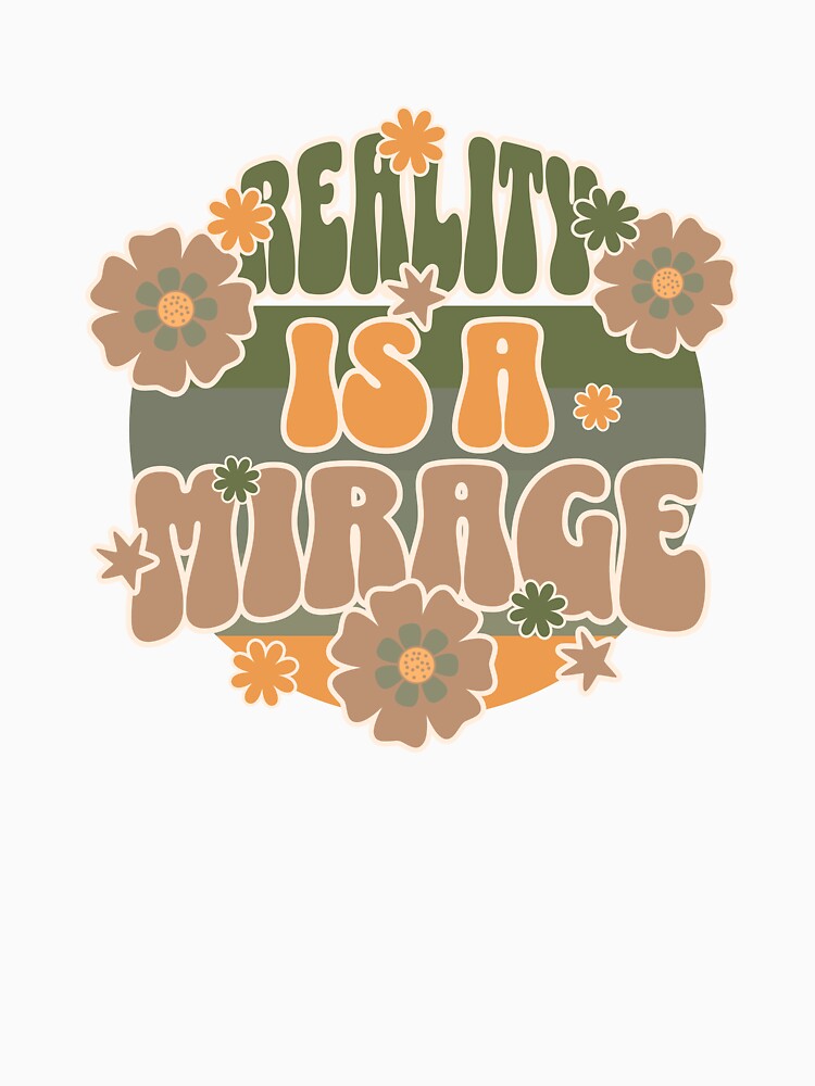 Reality Is A Mirage by TrippyTeeShirts