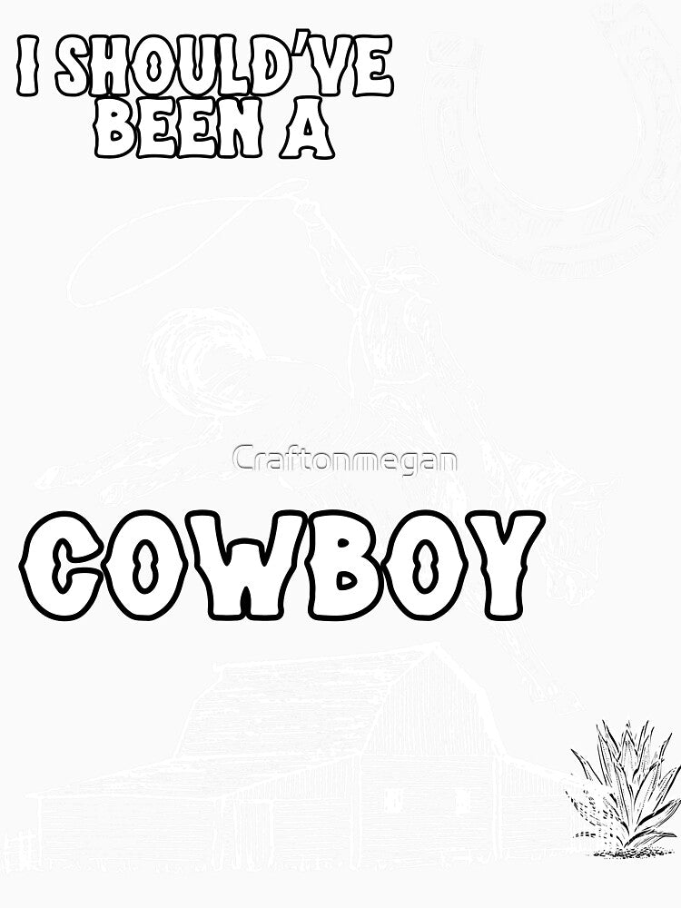 I Should've Been A Cowboy by Craftonmegan