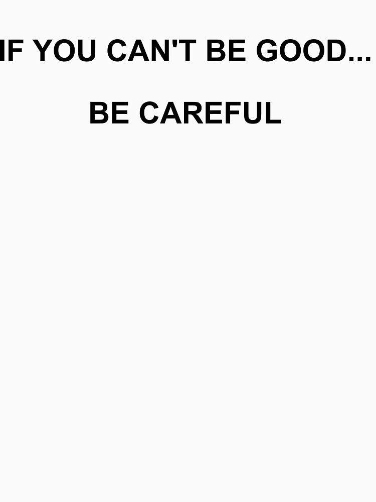 If You Can't Be Good... Be Careful by KevTees