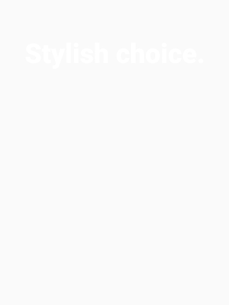 Stylish choice. by Text-based T-Shirts and Gifts