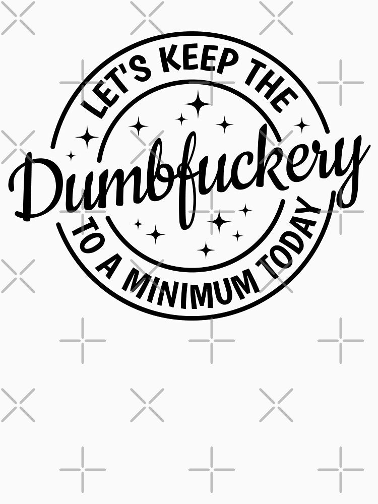 Let's Keep The Dumbfuckery To a Minimum Today by Angyee-patipat