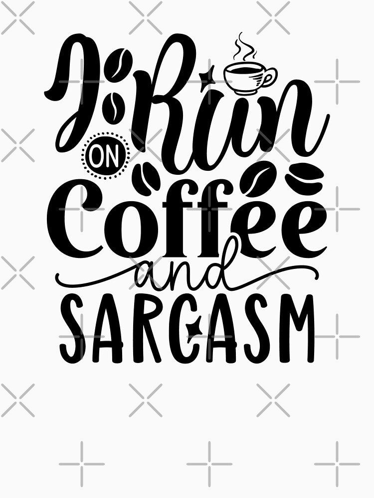 I Run On Coffee and Sarcasm by tellit24seven