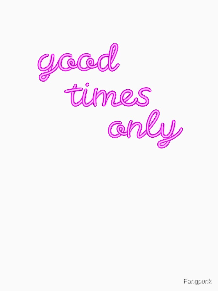 Good Times only Neon Sign by Fangpunk