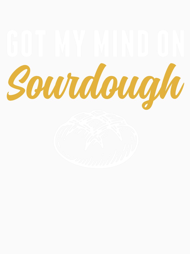 Got My Mind on Sourdough Bread Baking Funny by BlueBerry-Pengu