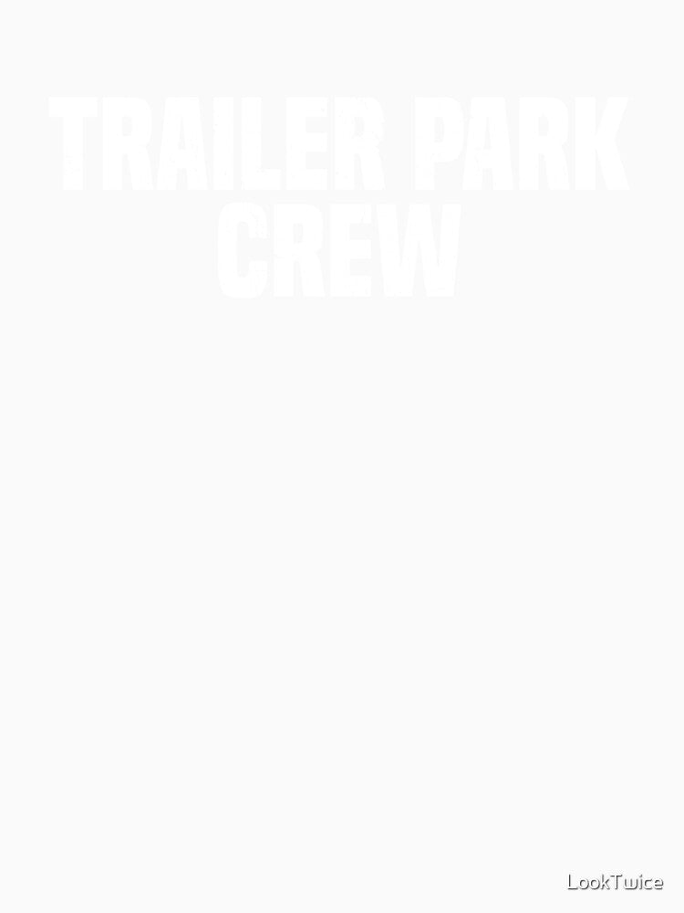 Trailer Park Crew Redneck Funny Gag Joke T-Shirt by LookTwice
