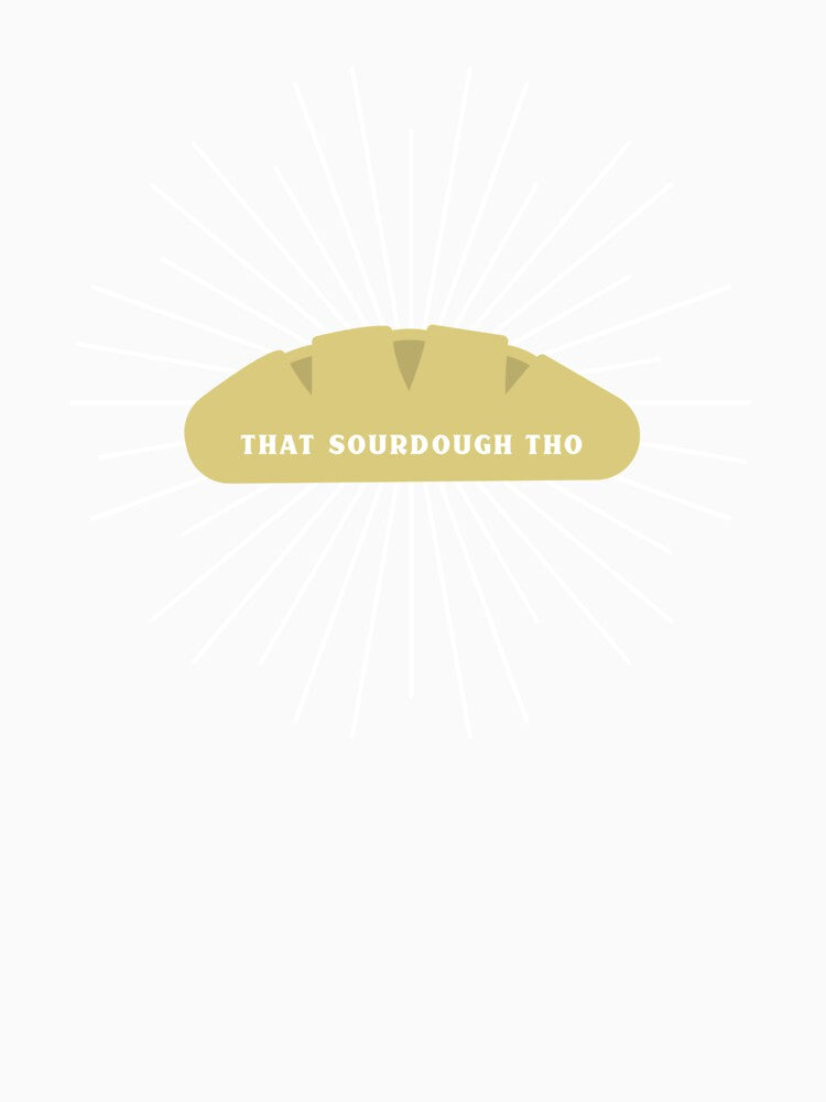 That Sourdough Tho by Branch34Designs