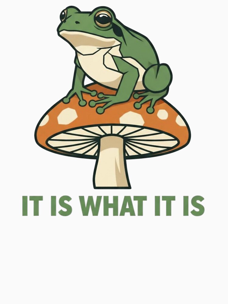It Is What It Is – Funny Frog on Mushroom Design by Dogandesighn