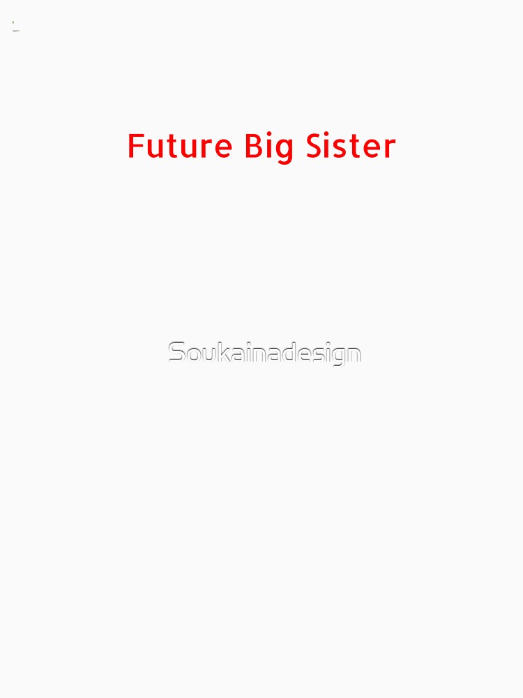 Future Big Sister , Gift For Sister by Soukainadesign