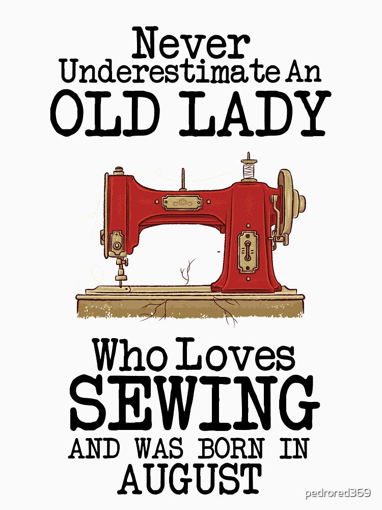 Never Underestimate An Old lady Who Loves Sewing And Was Born In August ,Funny Quote For Sewing Lovers by pedrored369