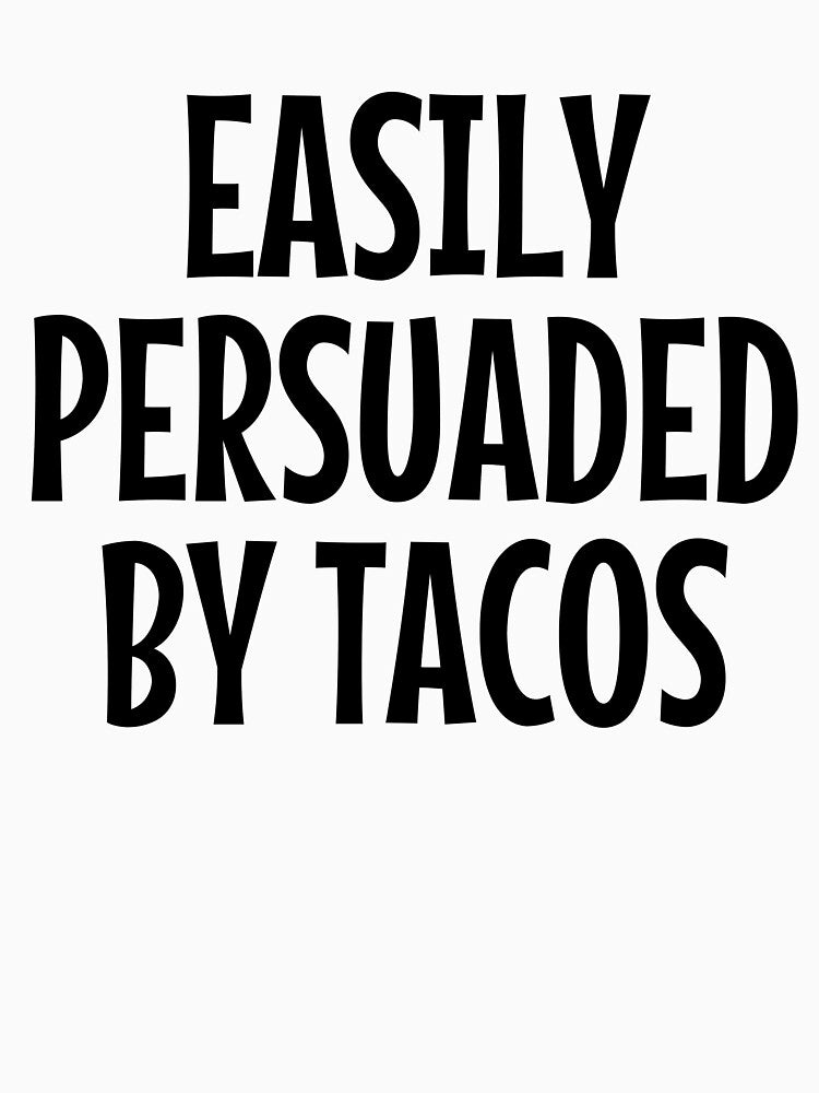 Easily Persuaded By Tacos by kamrankhan