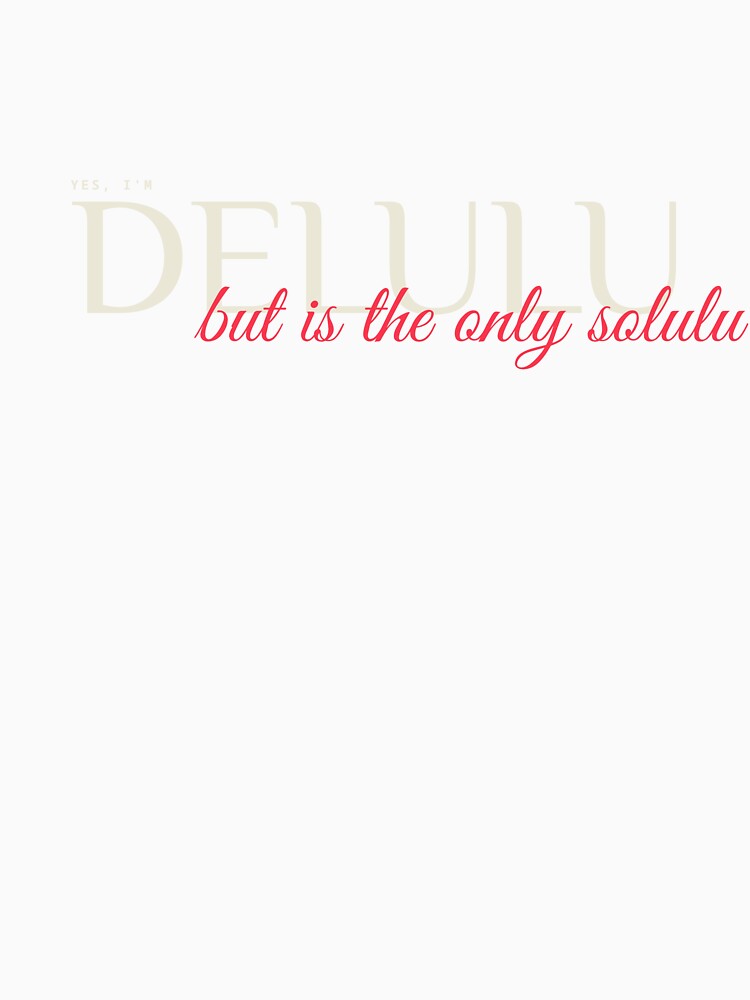 I Am Delulu But Is The Only Solulu by ProEf