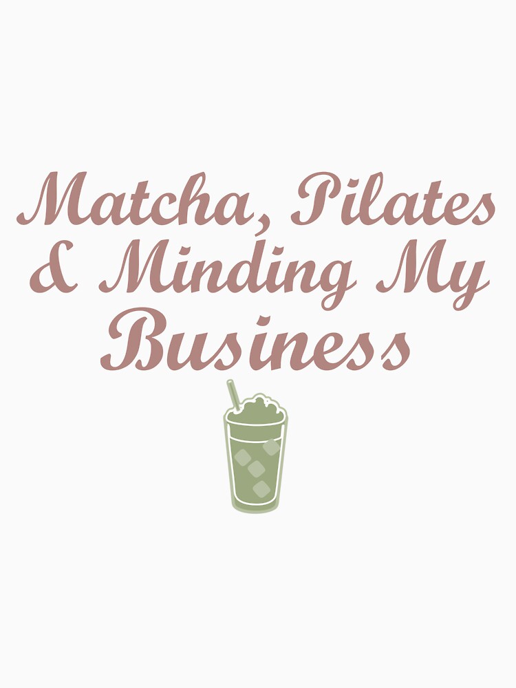 Matcha Pilates and Minding My Business Funny Wellness Quote by Joshbrowny