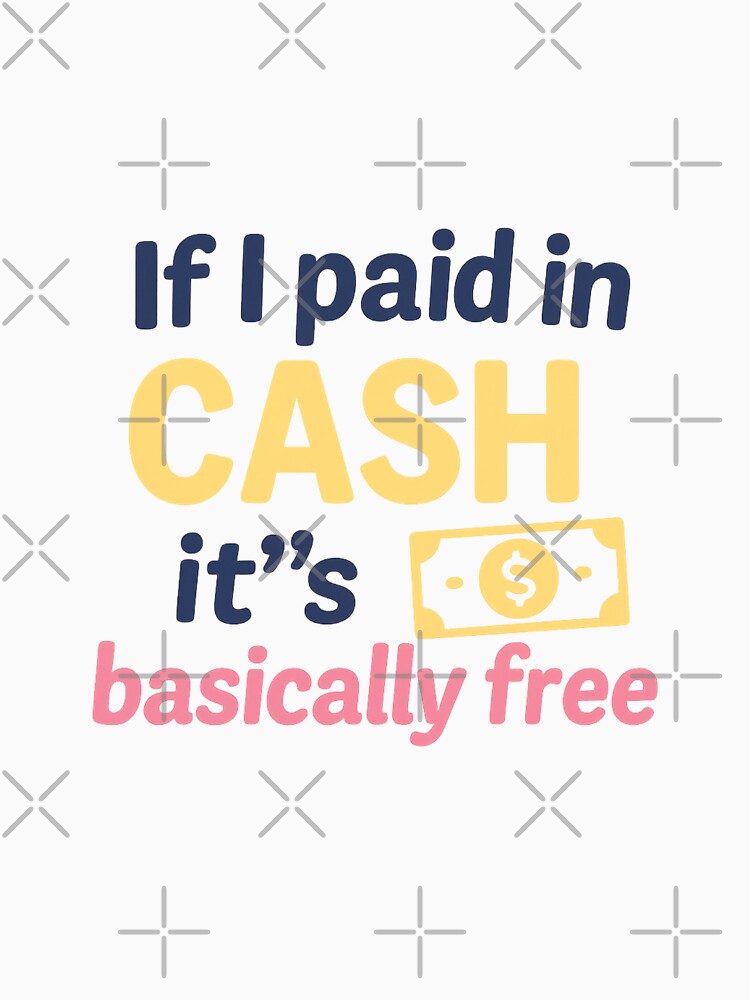 If I Paid In Cash, It’s Basically Free – Girl Math Tee by ALITOPRINCE