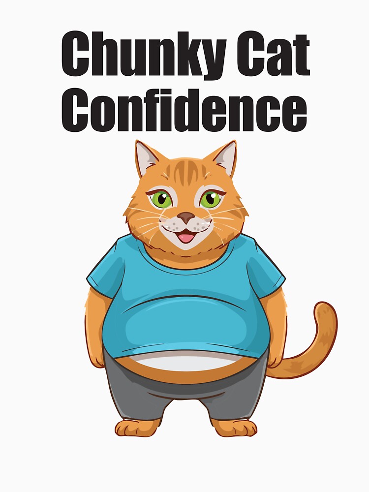Chunky Cat Confidence Funny Quote Positive Vibes by SvetsShirts