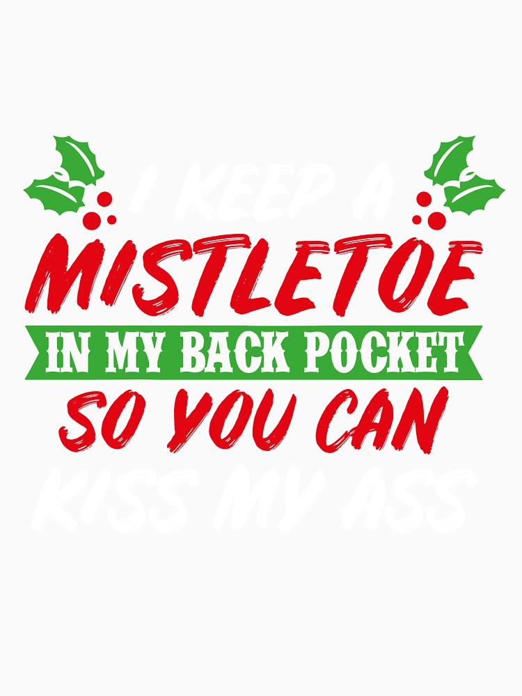 I Keep A Mistletoe In My Back Pocket T-Shirt by AllStarMerch