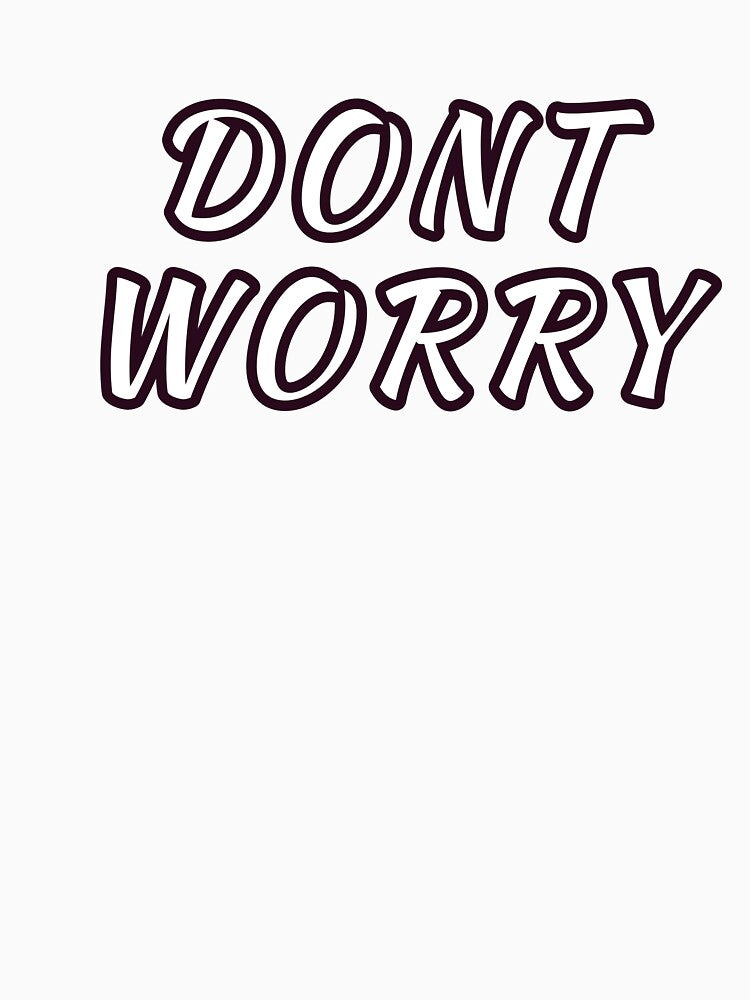Dont Worry : Minimalist Inspirational Positive Quote for Everyday Wear by SGCreations-78