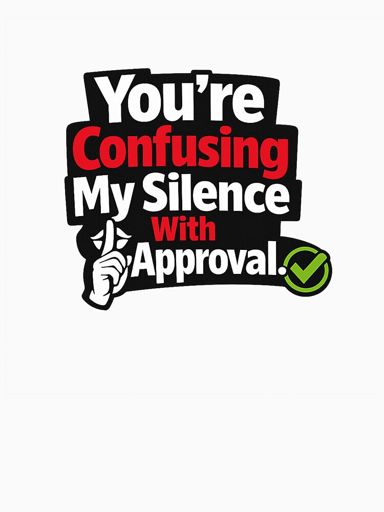 You’re Confusing My Silence With Approval by Slightly Uncalled For
