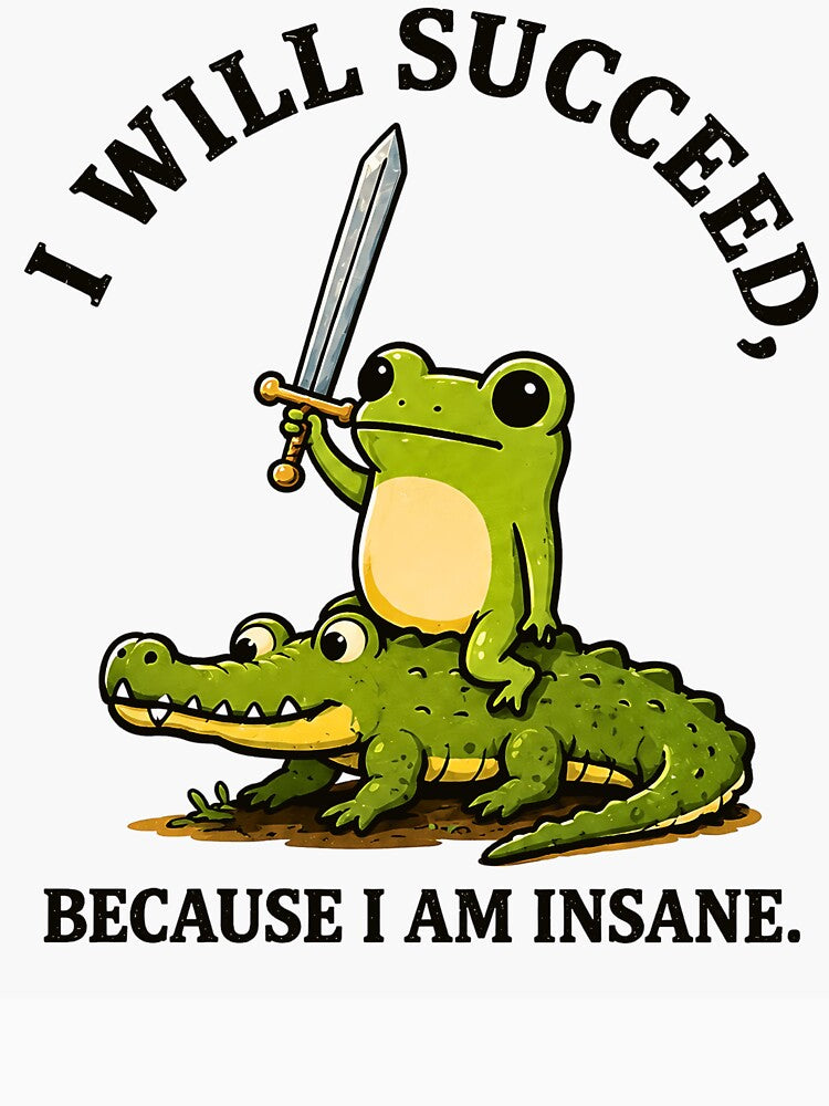 I Will Succeed Because I Am Insane Frog Riding Alligator Sword by Rahamkshop