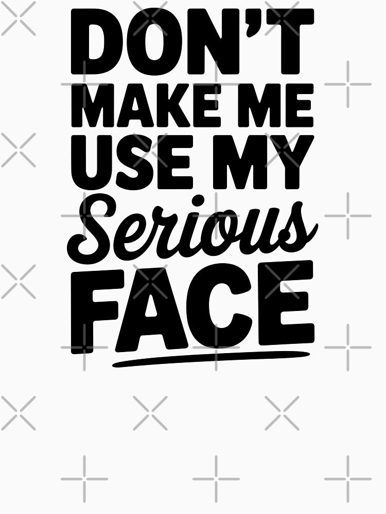 Don't Make Me Use My Serious Face Humor Quote by markymaarty