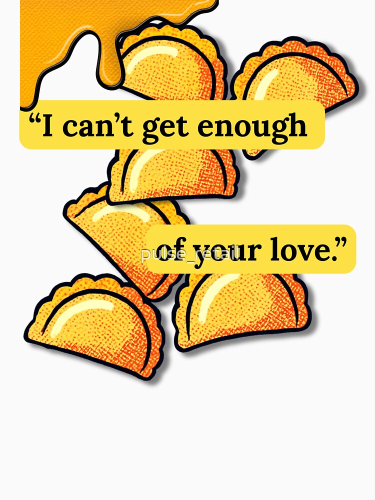 I Can't Get Enough Of Your Love - Funny Pierogi Dumpling Food Lover by pulse_retail