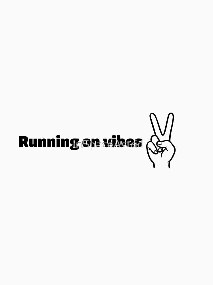 Running on vibes peace. Funny relatable quote meme by InSpaceAstrid