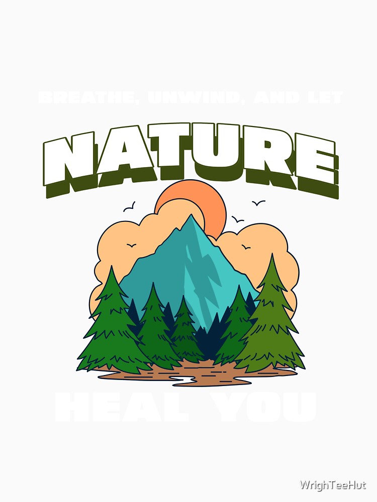 Breathe, Unwind and Let Nature Heal You - Nature is My Therapy by WrighTeeHut
