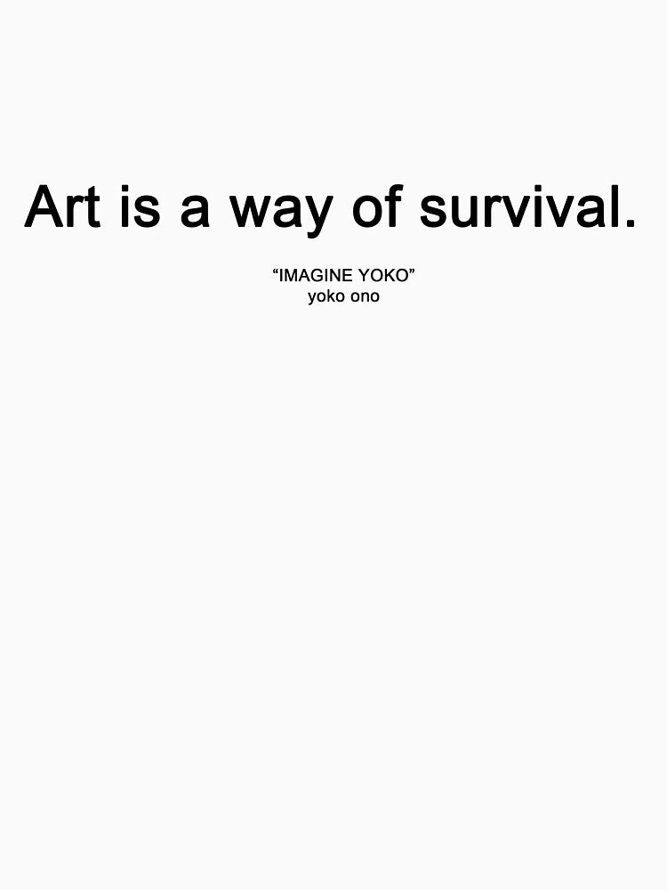 ART IS A WAY OF SURVIVAL. ("IMAGINE YOKO" yoko ono) by alyssadesigns