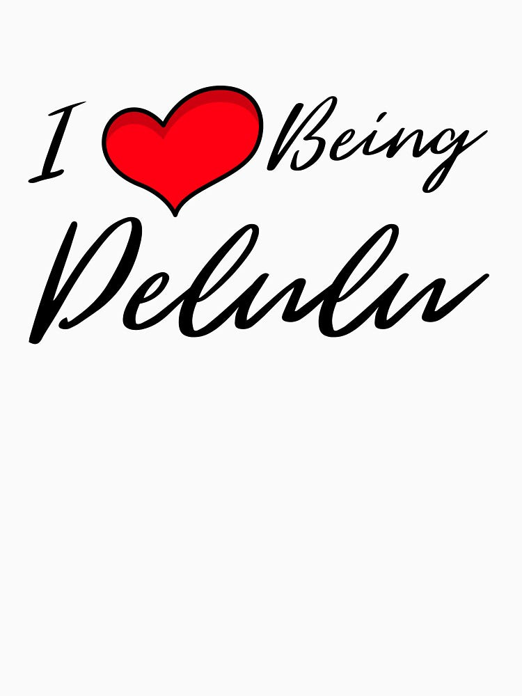 I Love Being Delulu by ProEf
