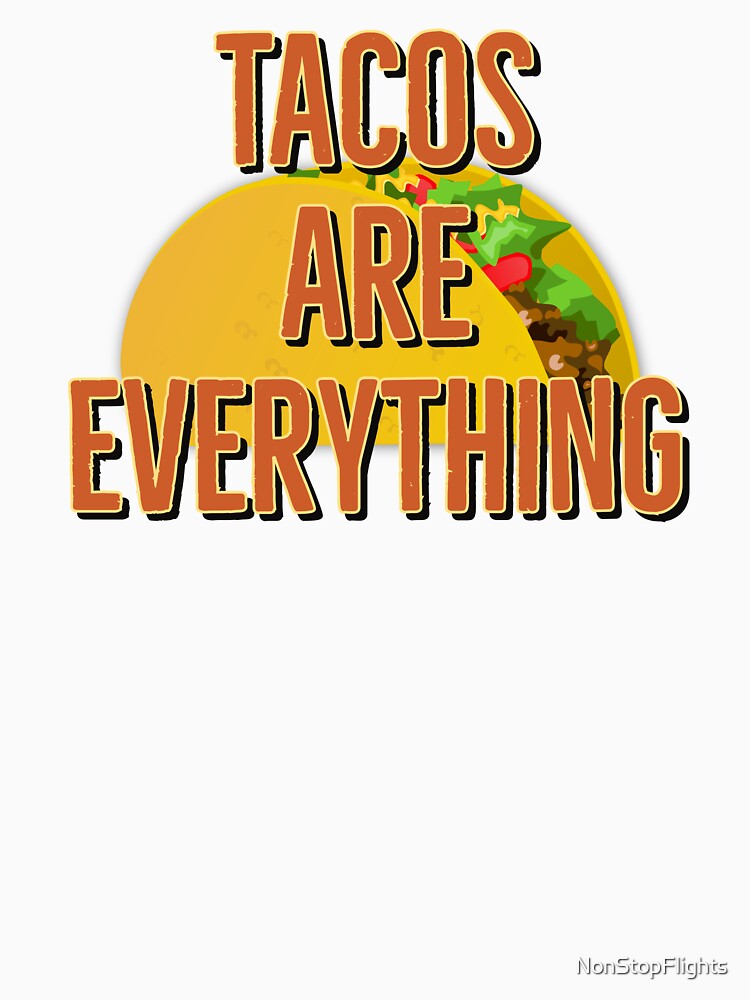 Tacos Are Everything by NonStopFlights