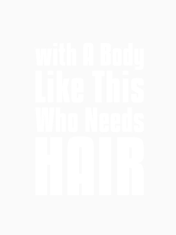 with A Body Like This Who Needs Hair sarcastic quote by  Srdjan Stanisic