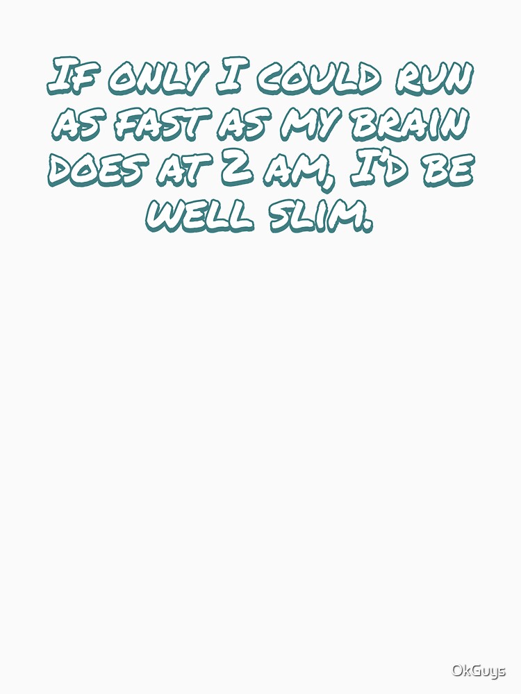 If only I could run as fast as my brain does at 2 am, I'd be well slim. by OkGuys