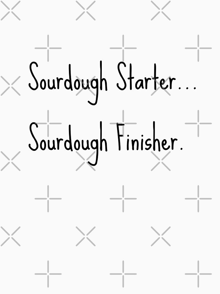 "Sourdough Starter...Sourdough Finisher" Funny Design by goldfishbubble