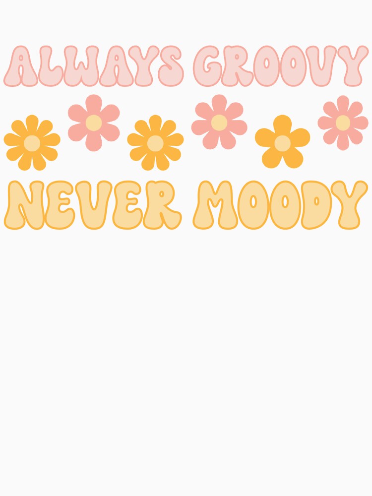 Always groovy never moody by AlishaDesignCo